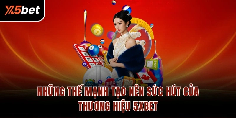 Những thế mạnh tạo nên sức hút của thương hiệu 5XBET