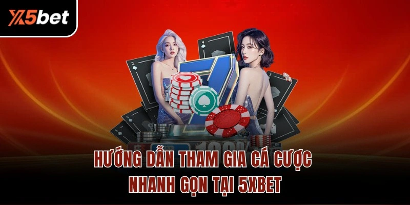Hướng dẫn tham gia cá cược nhanh gọn tại 5XBET