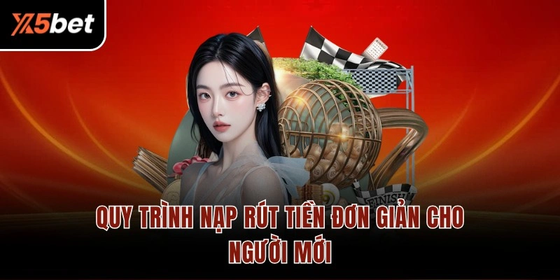 Quy trình nạp rút tiền đơn giản cho người mới