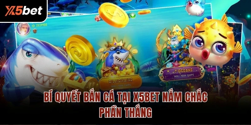 Bí quyết bắn cá tại X5BET nắm chắc phần thắng