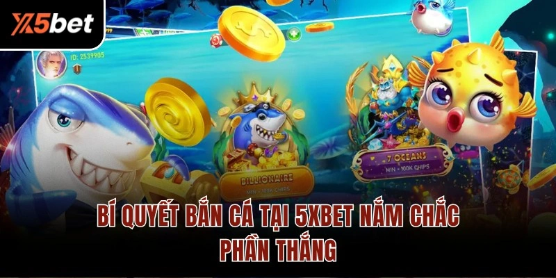 Bí quyết bắn cá tại 5XBET nắm chắc phần thắng