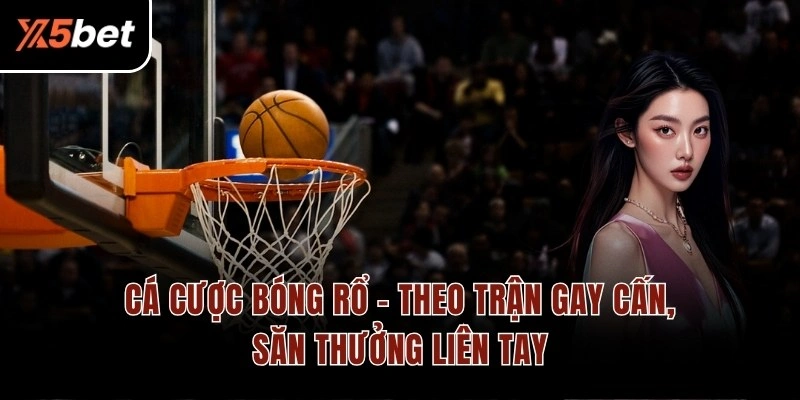 Cá Cược Bóng Rổ – Theo Trận Gay Cấn, Săn Thưởng Liên Tay