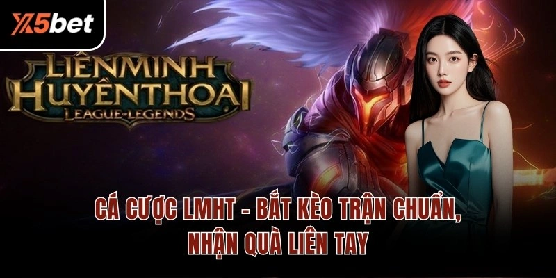Cá Cược LMHT – Bắt Kèo Trận Chuẩn, Nhận Quà Liên Tay
