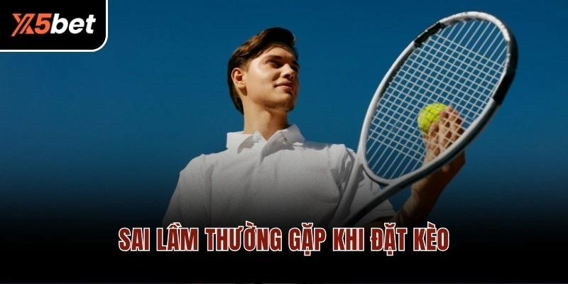 Sai lầm thường gặp khi đặt kèo