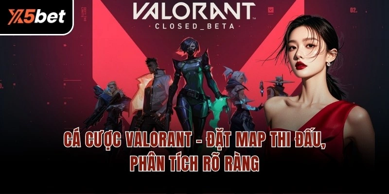 Cá Cược Valorant – Đặt Map Thi Đấu, Phân Tích Rõ Ràng