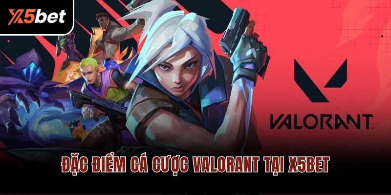 Đặc điểm cá cược Valorant tại X5BET
