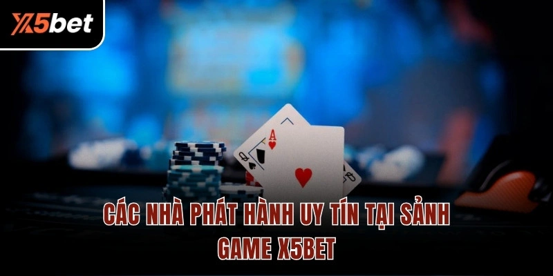 Các nhà phát hành uy tín tại sảnh game X5BET