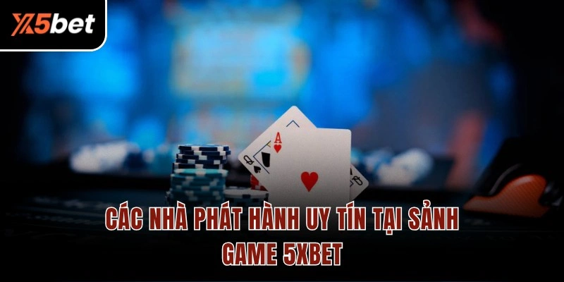 Các nhà phát hành uy tín tại sảnh game 5XBET