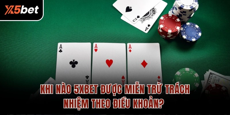 Khi nào 5XBET được miễn trừ trách nhiệm theo điều khoản?