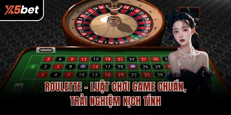 Roulette – Luật Chơi Game Chuẩn, Trải Nghiệm Kịch Tính