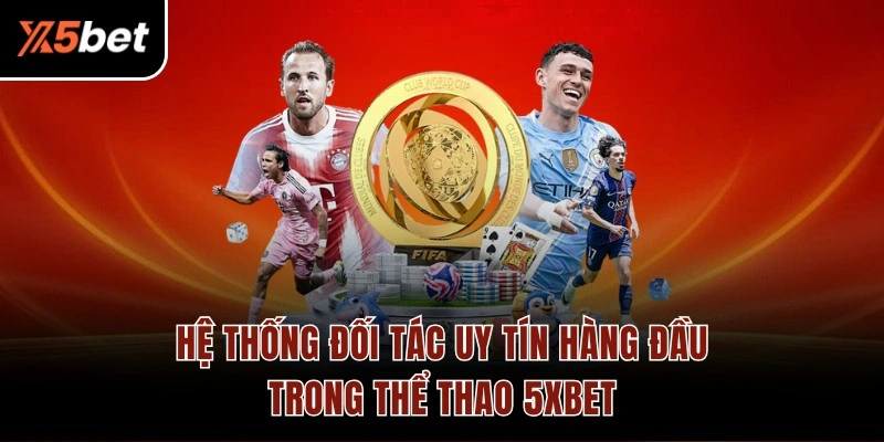 Hệ thống đối tác uy tín hàng đầu trong thể thao 5XBET