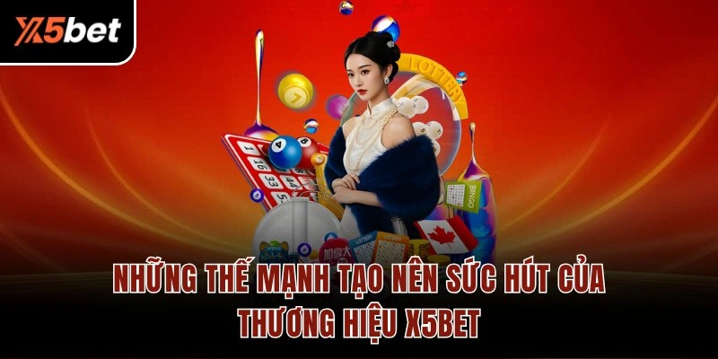 Những thế mạnh tạo nên sức hút của thương hiệu X5BET