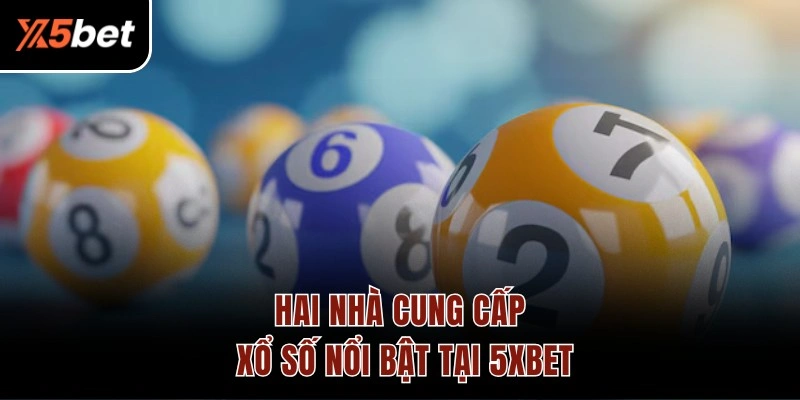 Hai nhà cung cấp xổ số nổi bật tại 5XBET
