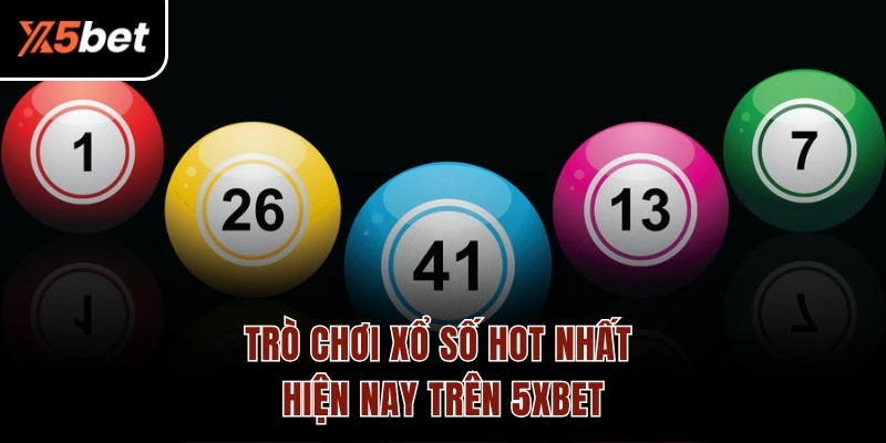 Trò chơi xổ số hot nhất hiện nay trên 5XBET