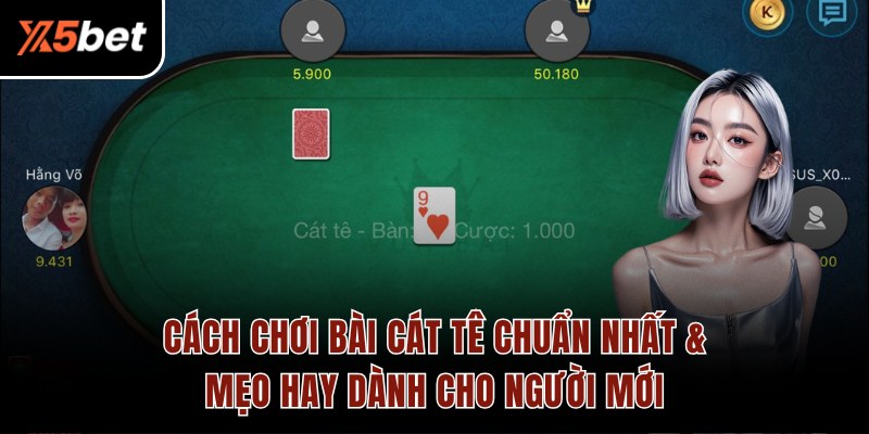 Cách Chơi Bài Cát Tê Chuẩn Nhất & Mẹo Hay Dành Cho Người Mới
