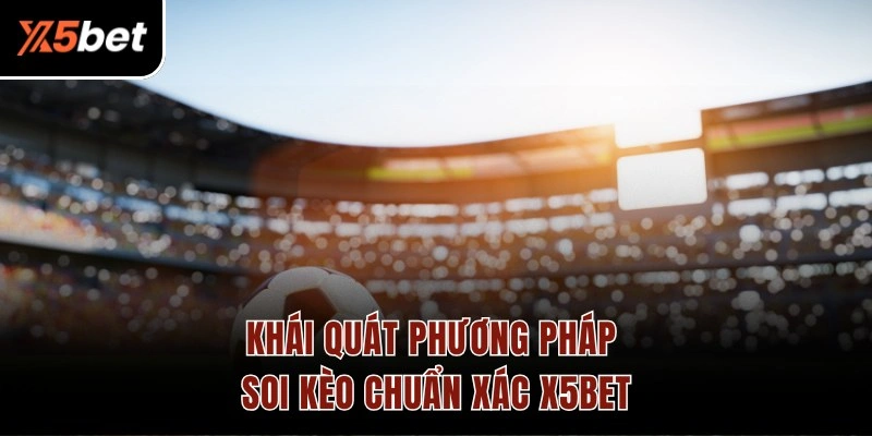 Khái quát phương pháp soi kèo chuẩn xác X5BET