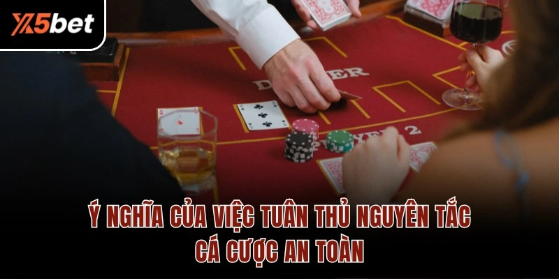 Ý nghĩa của việc tuân thủ nguyên tắc cá cược an toàn