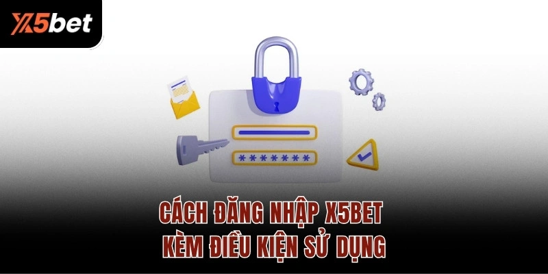 Cách đăng nhập X5BET kèm điều kiện sử dụng