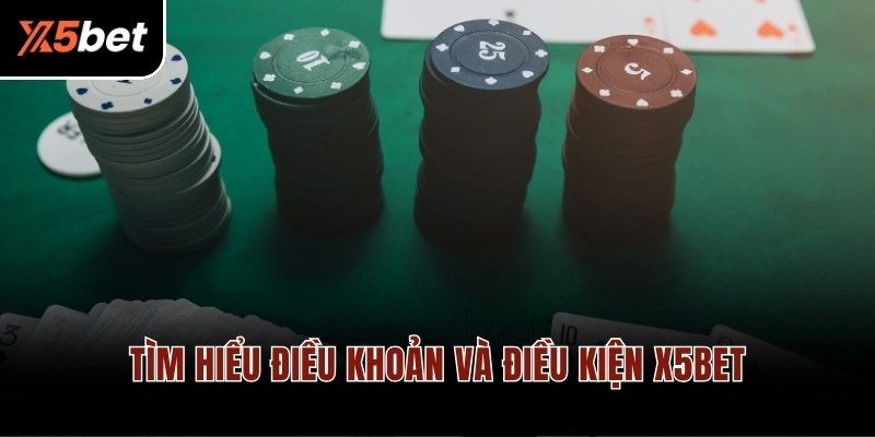 Tìm hiểu điều khoản và điều kiện X5BET
