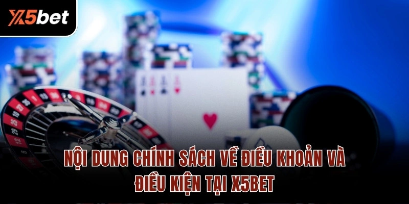 Nội dung chính sách về điều khoản và điều kiện tại X5BET