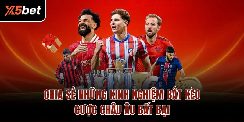 Chia sẻ những kinh nghiệm bắt kèo cược châu Âu bất bại
