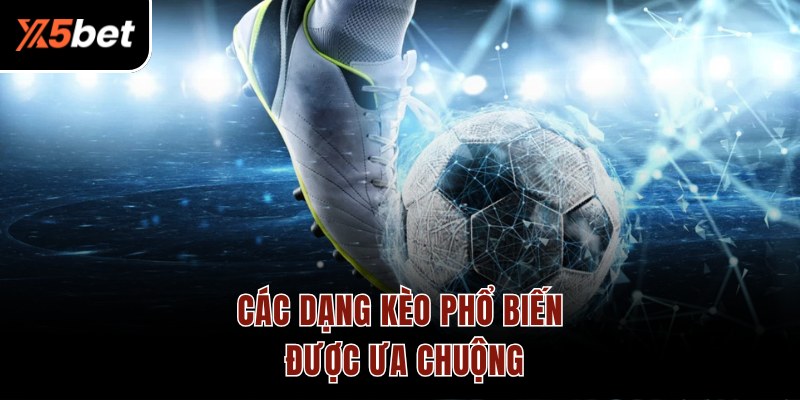 Các dạng kèo phổ biến được ưa chuộng