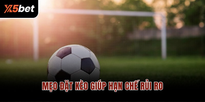 Mẹo đặt kèo giúp hạn chế rủi ro