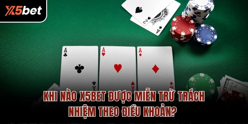 Khi nào X5BET được miễn trừ trách nhiệm theo điều khoản?
