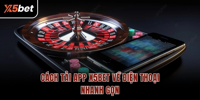Cách tải app X5BET về điện thoại nhanh gọn