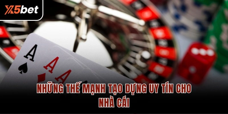 Những thế mạnh tạo dựng uy tín cho nhà cái