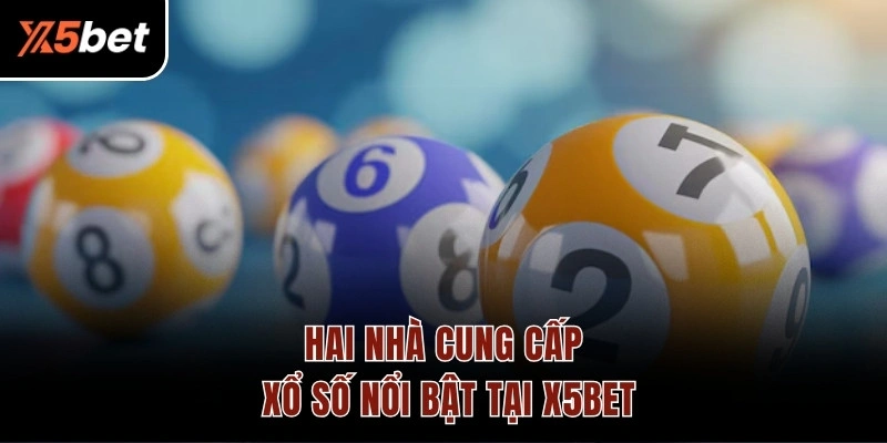 Hai nhà cung cấp xổ số nổi bật tại X5BET